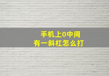 手机上0中间有一斜杠怎么打