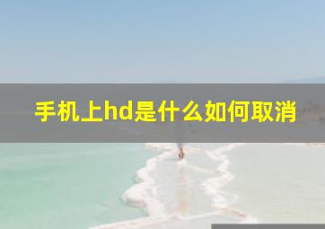 手机上hd是什么如何取消