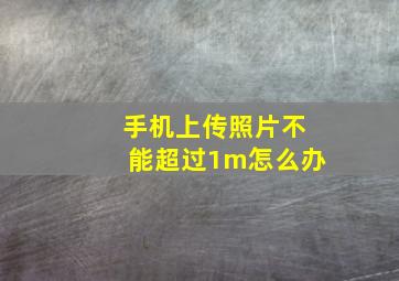 手机上传照片不能超过1m怎么办