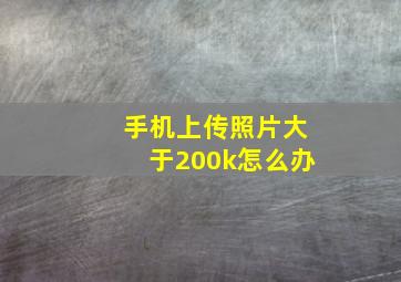 手机上传照片大于200k怎么办