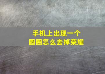 手机上出现一个圆圈怎么去掉荣耀