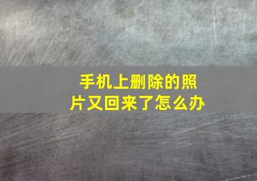 手机上删除的照片又回来了怎么办