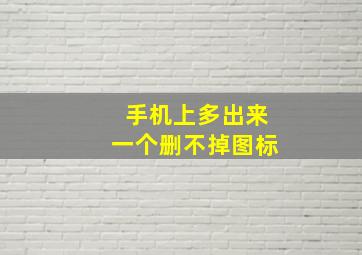 手机上多出来一个删不掉图标