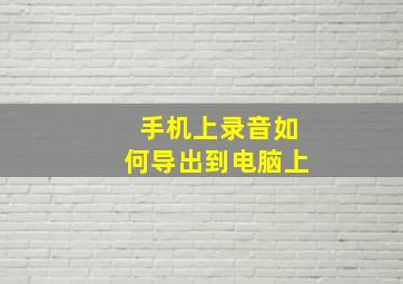 手机上录音如何导出到电脑上