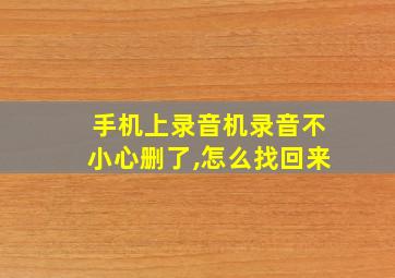 手机上录音机录音不小心删了,怎么找回来