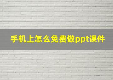 手机上怎么免费做ppt课件