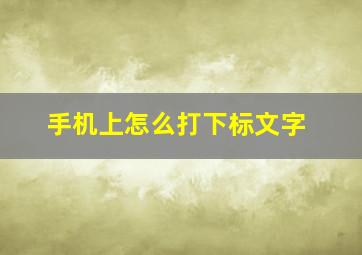 手机上怎么打下标文字