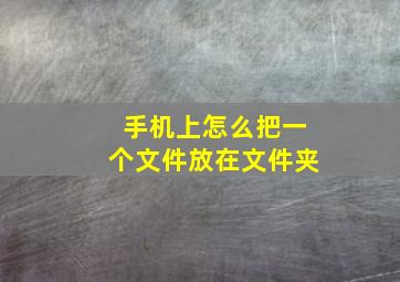 手机上怎么把一个文件放在文件夹