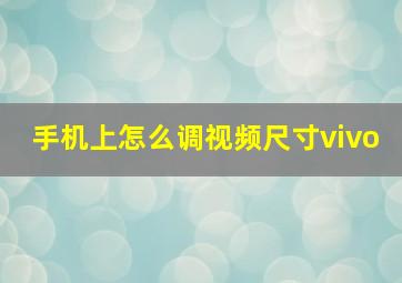 手机上怎么调视频尺寸vivo