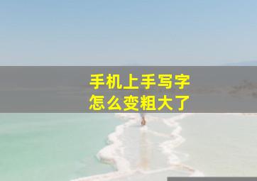 手机上手写字怎么变粗大了