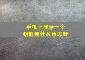 手机上显示一个钥匙是什么意思呀