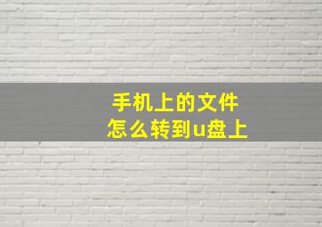 手机上的文件怎么转到u盘上