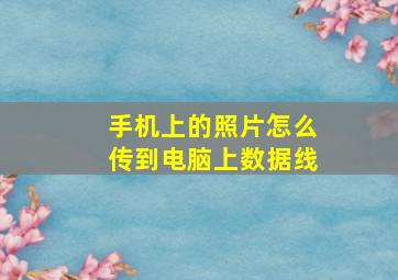 手机上的照片怎么传到电脑上数据线