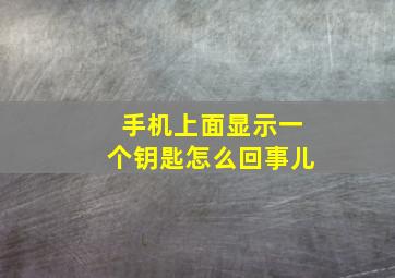 手机上面显示一个钥匙怎么回事儿