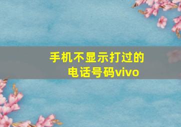 手机不显示打过的电话号码vivo