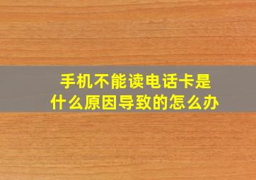 手机不能读电话卡是什么原因导致的怎么办