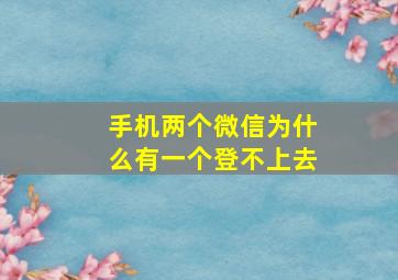 手机两个微信为什么有一个登不上去