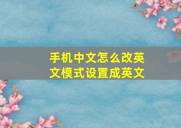 手机中文怎么改英文模式设置成英文