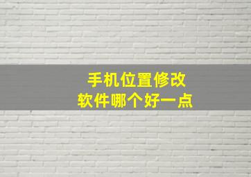 手机位置修改软件哪个好一点