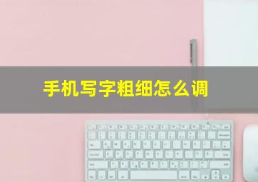 手机写字粗细怎么调