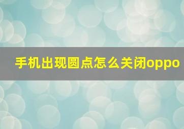 手机出现圆点怎么关闭oppo