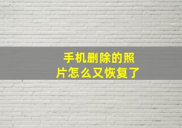 手机删除的照片怎么又恢复了