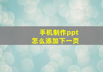 手机制作ppt怎么添加下一页