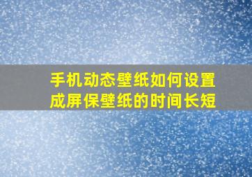 手机动态壁纸如何设置成屏保壁纸的时间长短