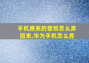 手机原来的壁纸怎么弄回来,华为手机怎么弄