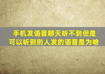 手机发语音聊天听不到但是可以听到别人发的语音是为啥