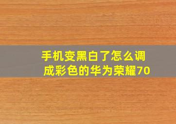 手机变黑白了怎么调成彩色的华为荣耀70