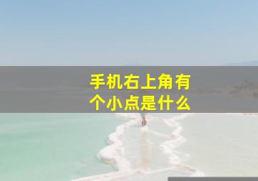 手机右上角有个小点是什么