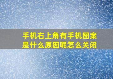 手机右上角有手机图案是什么原因呢怎么关闭