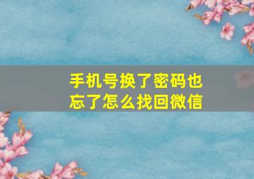 手机号换了密码也忘了怎么找回微信