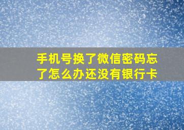 手机号换了微信密码忘了怎么办还没有银行卡