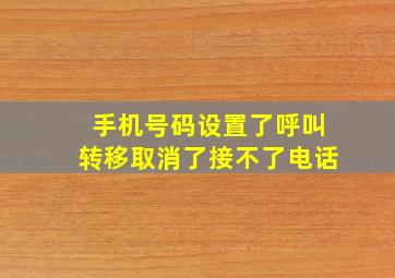 手机号码设置了呼叫转移取消了接不了电话