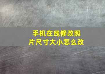 手机在线修改照片尺寸大小怎么改