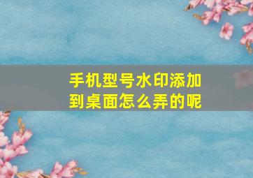 手机型号水印添加到桌面怎么弄的呢