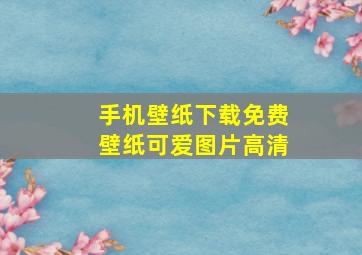 手机壁纸下载免费壁纸可爱图片高清