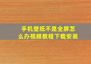 手机壁纸不是全屏怎么办视频教程下载安装