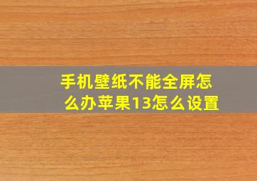 手机壁纸不能全屏怎么办苹果13怎么设置