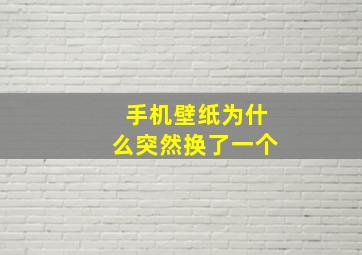 手机壁纸为什么突然换了一个