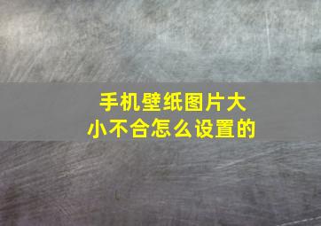 手机壁纸图片大小不合怎么设置的