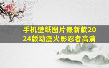 手机壁纸图片最新款2024版动漫火影忍者高清