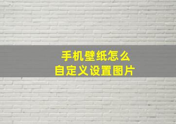 手机壁纸怎么自定义设置图片