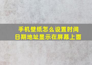 手机壁纸怎么设置时间日期地址显示在屏幕上面