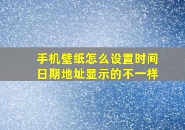 手机壁纸怎么设置时间日期地址显示的不一样