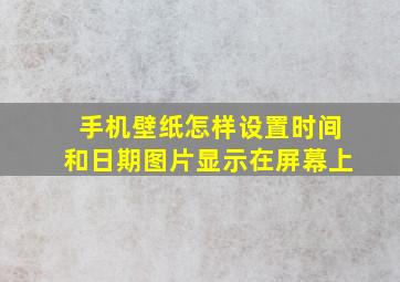 手机壁纸怎样设置时间和日期图片显示在屏幕上