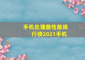 手机处理器性能排行榜2021手机