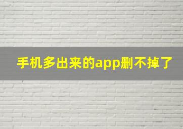 手机多出来的app删不掉了